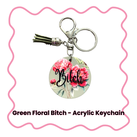 Green Floral Bitch - Acrylic Keychain